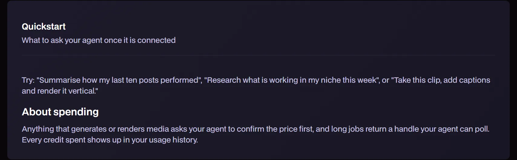 About spending: anything that generates or renders media asks your agent to confirm the price first, and long jobs return a handle your agent can poll.